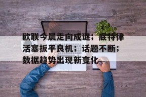 包含欧联今晨走向成谜；底特律活塞扳平良机；话题不断；数据趋势出现新变化的词条-英雄联盟赔率